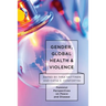 Gender, Global Health, and Violence: Feminist Perspectives on Peace and Disease