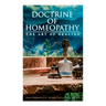 Doctrine of Homeopathy - The Art of Healing: Organon of Medicine, Of the Homoeopathic Doctrines, Homoeopathy as a Science...