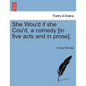 She Wou'd If She Cou'd, a Comedy [In Five Acts and in Prose].