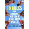 10 Rules for Raising Kids in a High-Tech World: How Parents Can Stop Smartphones, Social Media, and Gaming from Taking Over Their Children's Lives