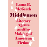 Middlemen: Literary Agents and the Making of American Fiction