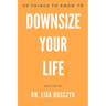50 Things to Know to Downsize Your Life: How To Downsize, Organize, And Get Back to Basics