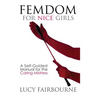 Femdom for Nice Girls: A Self-Guided Manual for the Caring Mistress
