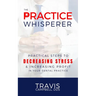 The Practice Whisperer: Practical Steps to Decreasing Stress and Increasing Profit in Your Dental Practice
