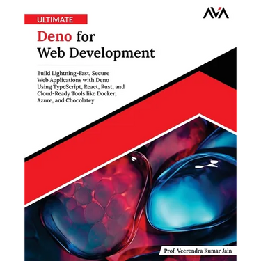 Ultimate Deno for Web Development: Build Lightning-Fast, Secure Web Applications with Deno Using TypeScript, React, Rust, and Cloud-Ready Tools like D