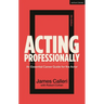 Acting Professionally: An Essential Career Guide for the Actor