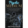 Psychic Medium: The Ultimate Guide to Psychic Abilities, Mediumship, and Astral Projection; How to Develop Clairvoyance, Connect with