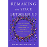 Remaking the Space Between Us: How Citizens Can Work Together to Build a Better Future for All