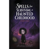 Spells for Surviving a Haunted Childhood: Part One