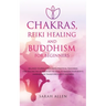 Chakras, Reiki Healing and Buddhism for Beginners: Balance Yourself and Learn Practical Teachings for Healing the Ailments of the Soul to Awaken Your