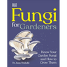 Fungi for Gardeners: Know Your Garden Fungi and How to Grow Them