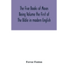 The Five Books of Moses Being Volume the First of The Bible in modern English