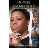 In The Damn Way: Life, Love, & Everything In Between