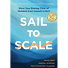 Sail to Scale: Steer Your Startup Clear of Mistakes from Launch to Exit