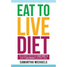 Eat to Live Diet: The Ultimate Step by Step Cheat Sheet on How to Lose Weight & Sustain It Now