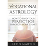 Vocational Astrology: How To Find Your Perfect Job Through Your Chart