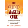 The Guided Imagery Cure: The Best Proven Methods for Quickly Resolving and Healing Trauma