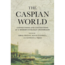 Caspian World: Connections and Contentions at a Modern Eurasian Crossroads