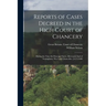 Reports of Cases Decreed in the High Court of Chancery: During the Time Sir Heneage Finch, Afterwards Earl of Nottingham, Was Lord Chancellor. [1673-1