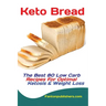 Keto Bread: The Best 80 Low Carb Recipes For Optimal Ketosis & Weight Loss