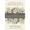 A Woman Named Defiance: Selected Works by Mary Faith Floyd with her Novel, Eagle Bend