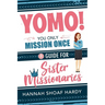 Yomo! You Only Mission Once:: A Guide for Sister Missionaries