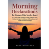 Morning Declarations for Women Who Need a Reset: A 30-Day Daily Scripture Guide with Rise-and-Declare Scripts, Confidence Affirmations, and Faith Acti
