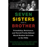 Seven Sisters and a Brother: Friendship, Resistance, and Untold Truths Behind Black Student Activism in the 1960s (a Pivotal Event in the History of t
