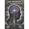 Dark Psychology, A comprehensive guide