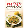 Classic Italian Cookbook - Authentic Classic Italian Recipes made easy: Italian Culture at the tip of your fingers!