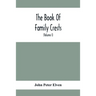 The Book Of Family Crests: Comprising Nearly Every Family Bearing, Properly Blazoned And Explained... With The Surnames Of The Bearers, Alphabeti