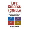 Life Success Formula: Effective strategies to overcome challenges and achieve your goals