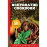 Dehydrator Cookbook: 50 Tasty Dehydrator Recipes