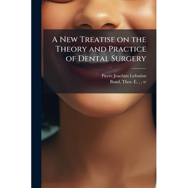 A New Treatise on the Theory and Practice of Dental Surgery