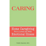 Caring: Home Caregiving for a Loved One with Emotional Illness