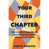 Your Third Chapter: How to thrive in your 50s, 60s and beyond and work for as long as you choose