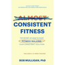 Almost Consistent Fitness: The Secret of How to Make Fitness Walking Your Consistency Solution