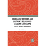 Holocaust Memory and Britain's Religious-Secular Landscape: Politics, Sacrality, And Diversity