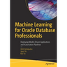 Machine Learning for Oracle Database Professionals: Deploying Model-Driven Applications and Automation Pipelines