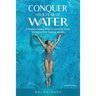 Conquer Your Fear of Water: A Revolutionary Way to Learn to Swim Without Ever Feeling Afraid Color Version