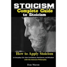 Stoicism: Complete Guide to Stoicism; How to Apply Stoicism in Everyday Life, Gain Confidence, Resilience, and Wisdom with the Stoicism Philosophy