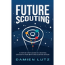 Future Scouting: How to design future inventions to change today by combining speculative design, design fiction, design thinking, life