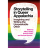 Storytelling in Queer Appalachia: Imagining and Writing the Unspeakable Other