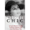 French Chic: A French Woman's Guide To Dress Elegantly And Live Effortlessly Chic