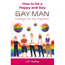 How to be a Happy and Gay GAY MAN: Strategies for Gay Happiness