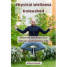 Physical Wellness Unleashed: Discover the Keys to a Vibrant and Healthy Life