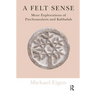 A Felt Sense: More Explorations of Psychoanalysis and Kabbalah