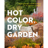 Hot Color, Dry Garden: Inspiring Designs and Vibrant Plants for the Waterwise Gardener