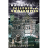 Haunted Colleges and Universities: Creepy Campuses, Scary Scholars, and Deadly Dorms