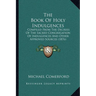 The Book Of Holy Indulgences: Compiled From The Decrees Of The Sacred Congregation Of Indulgences And Other Approved Sources (1876)